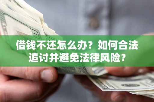北京借钱不还怎么办？如何合法追讨并避免法律风险？