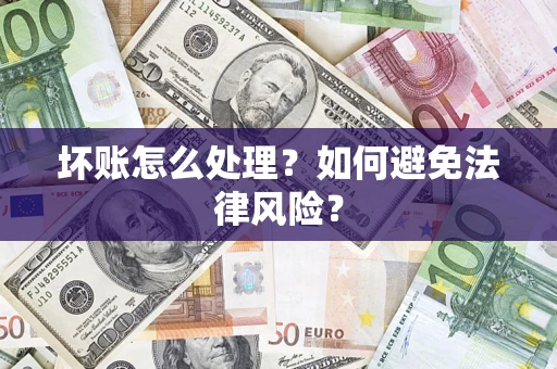 北京坏账怎么处理？如何避免法律风险？