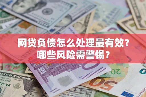 北京网贷负债怎么处理最有效？哪些风险需警惕？