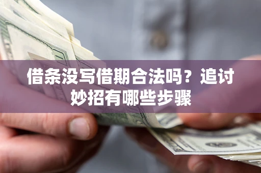 北京借条没写借期合法吗？追讨妙招有哪些步骤