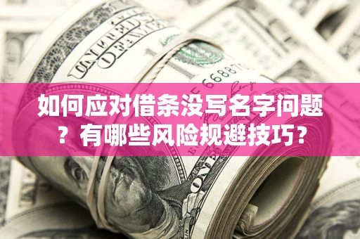 北京如何应对借条没写名字问题？有哪些风险规避技巧？